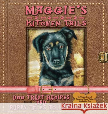 Maggie's Kitchen Tails - Dog Treat Recipes and Puppy Tales to Love Rosemary Mamie Adkins Douglas E. Adkins Martha Char Love 9780692602119 Miss Mamie's Co.