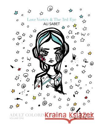 Adult Coloring Book by Ali Sabet, Love Vortex & The 3rd Eye: Adult Coloring Book Sabet, Ali 9780692603802 Pixopop