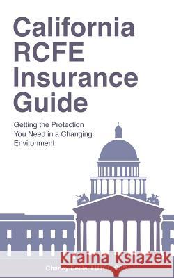 California RCFE Insurance Guide: Getting the Protection You Need in a Changing Environment Beals, Lutcf Css Charley 9780692604526 90-Minute Books