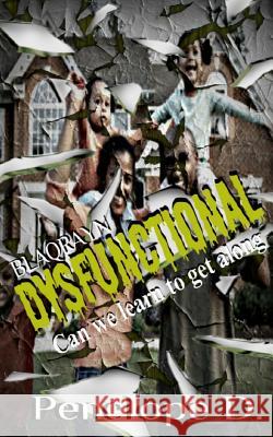 Dysfunctional: Can We Learn To Get Along? D, Penelope 9780692607299 Blaqrayn Publishing Plus