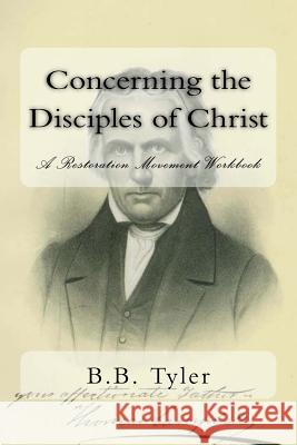Concerning the Disciples of Christ: A Restoration Movement Workbook B. B. Tyler Bradley S. Cobb Frederick D. Power 9780692610923