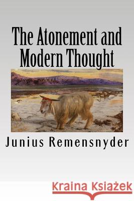 The Atonement and Modern Thought Junius Benjamin Remensnyder Benjamin B. Warfield 9780692627167