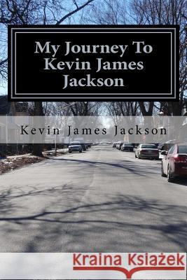 My Journey To Kevin James Jackson: My life to self-discovery Jackson, Kevin James 9780692650875