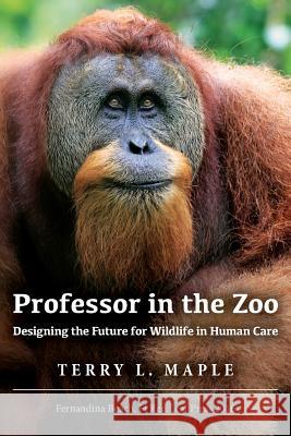Professor in the Zoo: Designing the Future for Wildlife in Human Care Terry L. Maple 9780692653500