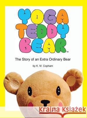 Yoga Teddy Bear: The Story of an Extra Ordinary Bear K M Copham   9780692653678 NY Studio Gallery LLC
