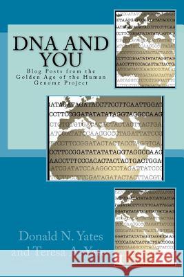 DNA and You: Blog Posts from the Golden Age of the Human Genome Project Donald N. Yates Teresa a. Yates 9780692663608 Panther's Lodge