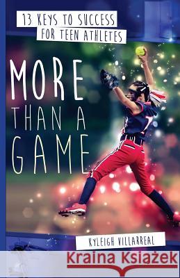 More Than a Game: 13 Keys to Success for Teen Athletes On and Off the Field Villarreal, Kyleigh 9780692664247 Together Change Happens