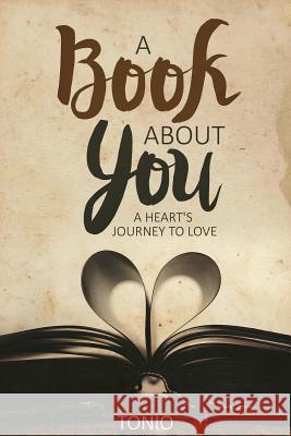 A Book About You: A Heart's Journey to Love Tonio 9780692678640