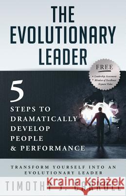 The Evolutionary Leader: 5 Steps to Dramatically Develop People and Performance Timothy J. Carroll 9780692682333