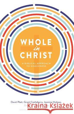 Whole in Christ: A Biblical Approach to Singleness Owen Strachan David Platt Grant Castleberry 9780692684856 Veritas Press