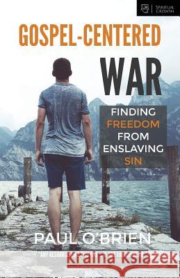 Gospel-Centered War: Finding Freedom From Enslaving Sin O'Brien, Paul 9780692684863 Veritas Press