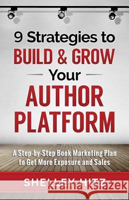 9 Strategies to BUILD and GROW Your Author Platform: A Step-by-Step Book Marketing Plan to Get More Exposure and Sales Janeczek, Shannon 9780692697412 Body and Soul Publishing
