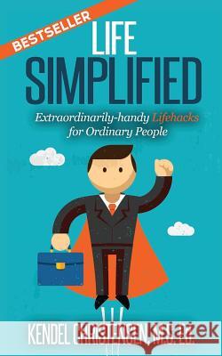 Life Simplified: Extraordinarily-handy Lifehacks for Ordinary People Christensen MS Ed, Kendel J. 9780692712290 Learned Empowerment