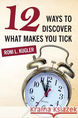 12 Ways to Discover What Makes You Tick Roni Kugler 9780692719305 Roni Kugler