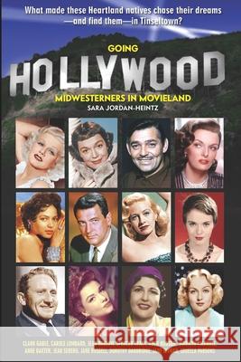 Going Hollywood: Midwesterners in Movieland Sara Jordan-Heintz 9780692752234