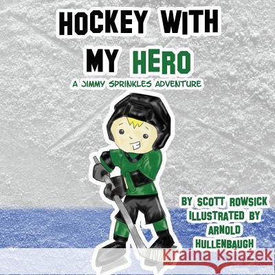 Hockey With My Hero: A Jimmy Sprinkles Adventure Hullenbaugh, Arnie 9780692773055 Pastime Publications, LLC
