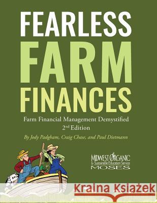 Fearless Farm Finances: Farm Financial Management Demystified Jody L. Padgham Paul Dietmann Craig Chase 9780692801888 Midwest Organic & Sustainable Education Servi