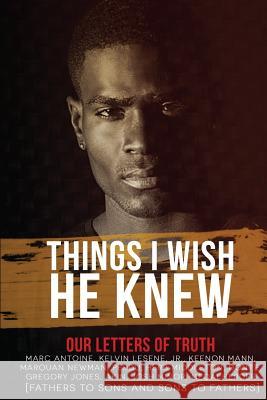 Things I Wish He Knew - Our Letters of Truth: Fathers to Sons & Sons to Fathers J. Wright Middleton Keenon Mann Marquan Newman 9780692825556