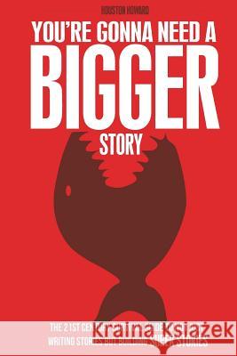 You're Gonna Need a Bigger Story: The 21st Century Survival Guide To Not Just Telling Stories, But Building Super Stories Mitchell, Steven Long 9780692849002