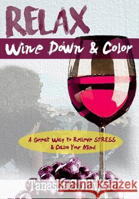 RELAX, Wine Down & Color: A Great Way to Relieve STRESS & Calm Your Mind Allwood, Tanasha S. 9780692854891