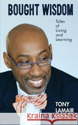 Bought Wisdom: Tales of Living and Learning Dr Tony Lamair Burk Dr Rebecca G. Adams 9780692871188