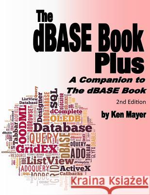 The dBASE Book Plus, 2nd Edition: A Companion to The dBASE Book Mayer, Ken 9780692894040
