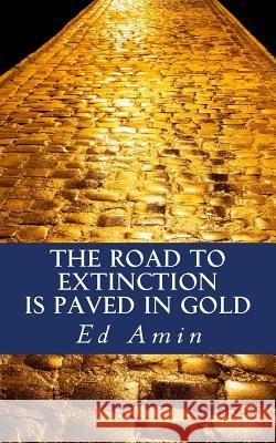 The Road To Extinction Is Paved In Gold Amin, Ed 9780692901144
