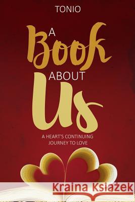 A Book About Us: A Heart's Continuing Journey to Love Tonio 9780692918173