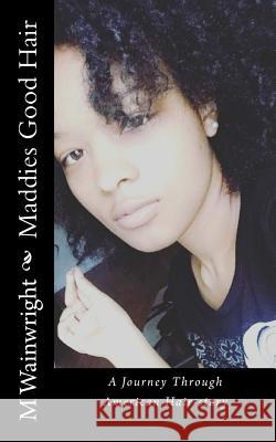 Maddies Good Hair: A Journey Through American Hairstory M. Wainwright 9780692933589