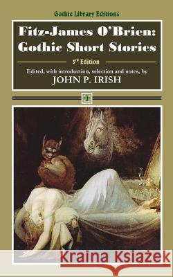 Fitz-James O'Brien: Gothic Short Stories Fitz-James O'Brien John P. Irish 9780692962107 Bit O'Irish Press