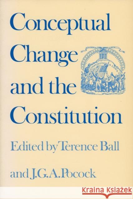 Conceptual Change and the Constitution Terence Ball J. G. A. Pocock 9780700603695