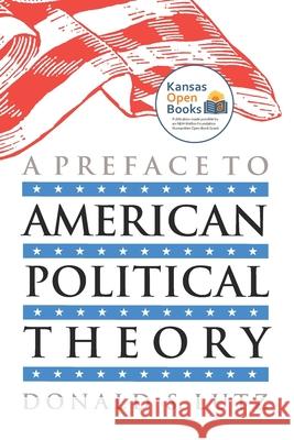 A Preface to American Political Theory Donald S. Lutz 9780700605460 University Press of Kansas