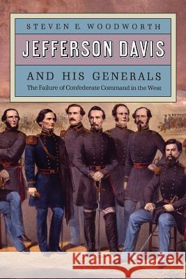 Jefferson Davis and His Generals: The Failure of Confederate Command in the West Woodworth, Steven E. 9780700605675 University Press of Kansas
