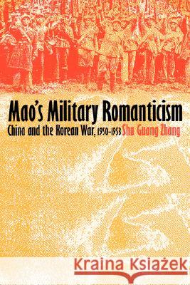 Mao's Military Romanticism: China and the Korean War, 1950-1953 Zhang, Shu Guang 9780700607235 University Press of Kansas