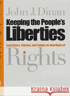 Keeping the People's Liberties: Legislators, Citizens, and Judges as Guardians of Rights Dinan, John J. 9780700609055 University Press of Kansas