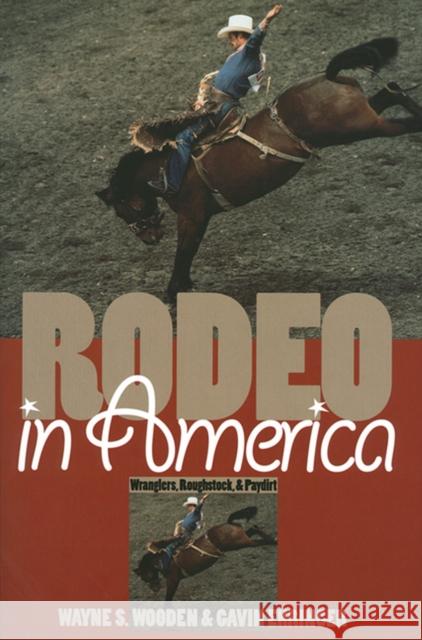 Rodeo in America: Wranglers, Roughstock, and Paydirt Wooden, Wayne S. 9780700609659 University Press of Kansas