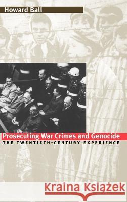 Prosecuting War Crimes and Genocide: The Twentieth-Century Experience Ball, Howard 9780700609772 University Press of Kansas