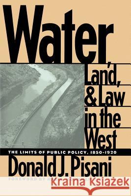 Water, Land, and Law in the West: The Limits of Public Policy, 1850-1920 Donald J. Pisani Hal K. Rothman 9780700611119 University Press of Kansas