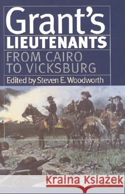 Grant's Lieutenants: From Cairo to Vicksburg Woodworth, Steven E. 9780700611270 University Press of Kansas