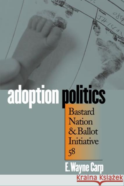 Adoption Politics: Bastard Nation and Ballot Initiative 58 Carp, E. Wayne 9780700613052 University Press of Kansas