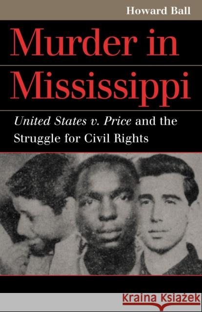 Murder in Mississippi: United States V. Price and the Struggle for Civil Rights Ball, Howard 9780700613151 University Press of Kansas