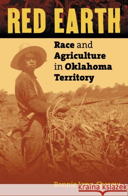 Red Earth: Race and Agriculture in Oklahoma Territory Lynn-Sherow, Bonnie 9780700613243 University Press of Kansas