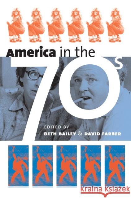 America in the Seventies Beth Bailey David Farber 9780700613274 University Press of Kansas