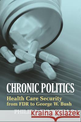 Chronic Politics: Health Care Security from FDR to George W. Bush Funigiello, Philip J. 9780700613991 University Press of Kansas