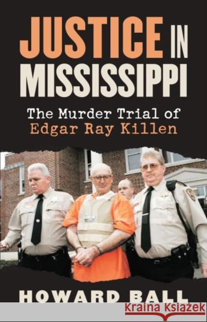 Justice in Mississippi: The Murder Trial of Edgar Ray Killen Ball, Howard 9780700614615 University Press of Kansas