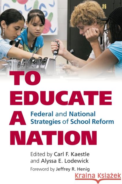 To Educate a Nation: Federal and National Strategies of School Reform Kaestle, Carl F. 9780700615438 University Press of Kansas