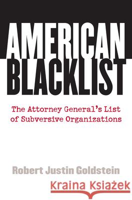 American Blacklist: The Attorney General's List of Subversive Organizations Goldstein, Robert Justin 9780700616046 University Press of Kansas