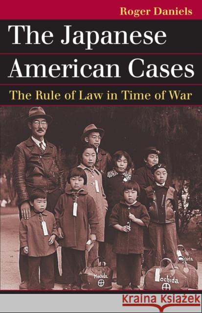 The Japanese American Cases: The Rule of Law in Time of War Daniels, Roger 9780700619252 University Press of Kansas