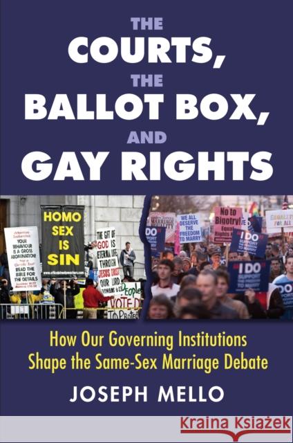 The Courts, the Ballot Box, and Gay Rights: How Our Governing Institutions Shape the Same-Sex Marriage Debate Joseph Mello 9780700622917 University Press of Kansas