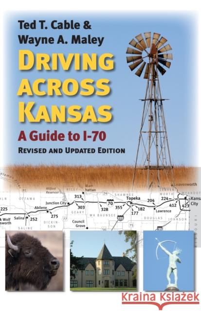Driving Across Kansas: A Guide to I-70 Ted T. Cable Wayne A. Maley 9780700624140 University Press of Kansas